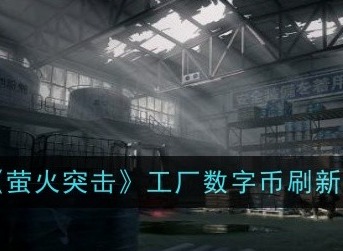 萤火突击工厂数字币刷新位置都有哪些 工厂数字币刷新位置介绍