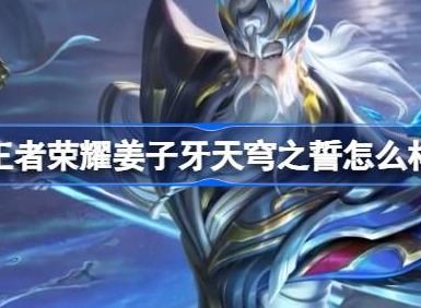 王者荣耀姜子牙天穹之誓怎么样 姜子牙天穹之誓皮肤介绍